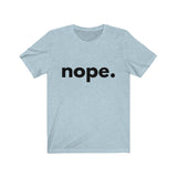 Nope. (Unisex Jersey Short Sleeve Tee)